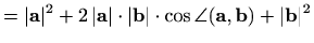 $\displaystyle =\vert\mathbf{a}\vert^2+2\,\vert\mathbf{a}\vert\cdot\vert\mathbf{b}\vert\cdot\cos\angle(\mathbf{a},\mathbf{b})+\vert\mathbf{b}\vert^2$