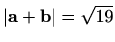 $ \vert\mathbf{a}+ \mathbf{b}\vert=\sqrt{19}$