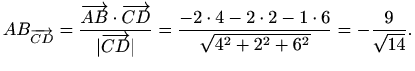 $\displaystyle AB_{\overrightarrow{CD}}=\frac{\overrightarrow{AB}\cdot\overright...
...ert}
=\frac{-2\cdot4-2\cdot2-1\cdot6}{\sqrt{4^2+2^2+6^2}}=-\frac{9}{\sqrt{14}}.$