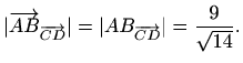 $\displaystyle \vert\overrightarrow{AB}_{\overrightarrow{CD}}\vert=\vert AB_{\overrightarrow{CD}}\vert=\frac{9}{\sqrt{14}}.$