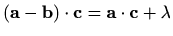 $ (\mathbf{a}-\mathbf{b})\cdot \mathbf{c} = \mathbf{a}\cdot \mathbf{c}+\lambda$