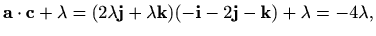 $\displaystyle \mathbf{a} \cdot \mathbf{c}+\lambda = (2\lambda \mathbf{j}+\lambda \mathbf{k})(-\mathbf{i}-2\mathbf{j}-\mathbf{k}) +\lambda = -4\lambda,$