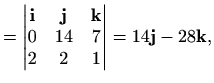 $\displaystyle = \begin{vmatrix}\mathbf{i} & \mathbf{j} & \mathbf{k} \\ 0 & 14 & 7\\ 2 & 2 & 1\end{vmatrix} = 14 \mathbf{j}-28 \mathbf{k},$