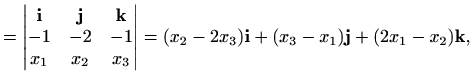 $\displaystyle = \begin{vmatrix}\mathbf{i} & \mathbf{j} & \mathbf{k} \\ -1 & -2 ...
... \end{vmatrix} = (x_2-2x_3)\mathbf{i}+(x_3-x_1)\mathbf{j}+(2x_1-x_2)\mathbf{k},$
