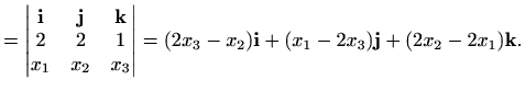 $\displaystyle = \begin{vmatrix}\mathbf{i} & \mathbf{j} & \mathbf{k} \\ 2 & 2 & ...
...d{vmatrix} = (2x_3-x_2)\mathbf{i} + (x_1-2x_3)\mathbf{j}+(2x_2-2x_1)\mathbf{k}.$