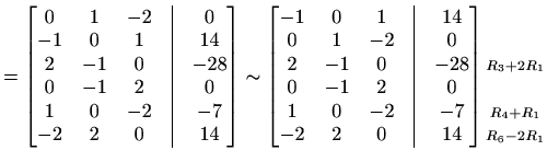 $\displaystyle =\begin{bmatrix}0 & 1 & -2 &\vline& 0 \\ -1 & 0 & 1 &\vline& 14 \...
...tyle R_3+2R_1 \\ \\ \scriptstyle R_4 +R_1\\ \scriptstyle R_6 -2 R_1\end{matrix}$