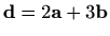 $ \mathbf{d}=2\mathbf{a}+3\mathbf{b}$