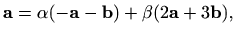 $\displaystyle \mathbf{a}=\alpha (-\mathbf{a}-\mathbf{b})+\beta (2\mathbf{a}+3\mathbf{b}),$