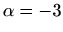 $ \alpha=-3$