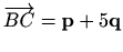 $ \overrightarrow{BC}=\mathbf{p}+5\mathbf{q}$