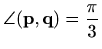 $ \angle(\mathbf{p},\mathbf{q})=\displaystyle\frac{\pi}{3}$