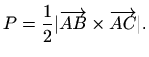 $\displaystyle P=\frac{1}{2}\vert\overrightarrow{AB}\times\overrightarrow{AC}\vert.$