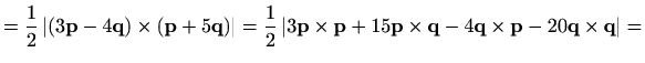 $\displaystyle =\frac{1}{2}\,\vert(3\mathbf{p}-4\mathbf{q})\times(\mathbf{p}+5\m...
...times\mathbf{q}-4\mathbf{q}\times \mathbf{p}-20\mathbf{q}\times\mathbf{q}\vert=$