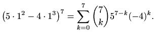 $\displaystyle \left(5\cdot1^2-4\cdot1^3\right)^7=\sum_{k=0}^{7}{7 \choose k}5^{7-k}(-4)^k.$