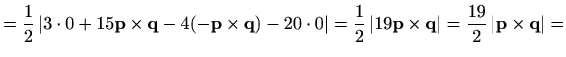 $\displaystyle =\frac{1}{2}\,\vert 3\cdot 0+15\mathbf{p}\times\mathbf{q}-4(-\mat...
...f{p}\times \mathbf{q}\vert=\frac{19}{2}\,\vert\mathbf{p}\times \mathbf{q}\vert=$