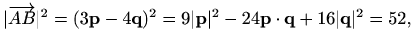 $\displaystyle \vert\overrightarrow{AB}\vert^2=(3\mathbf{p}-4\mathbf{q})^2=9\vert\mathbf{p}\vert^2-24\mathbf{p}\cdot\mathbf{q}+16\vert\mathbf{q}\vert^2=52,$