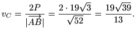 $\displaystyle v_C=\frac{2P}{\vert\overrightarrow{AB}\vert}=\frac{2\cdot19\sqrt{3}}{\sqrt{52}}=\frac{19\sqrt{39}}{13}.$