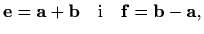 $\displaystyle \mathbf{e}=\mathbf{a}+\mathbf{b} \quad\textrm{i}\quad \mathbf{f}=\mathbf{b}-\mathbf{a},$