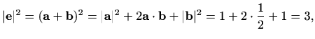 $\displaystyle \vert\mathbf{e}\vert^2=(\mathbf{a}+\mathbf{b})^2=\vert\mathbf{a}\vert^2+2 \mathbf{a}\cdot\mathbf{b}+\vert\mathbf{b}\vert^2=1+2\cdot\frac{1}{2}+1=3,$