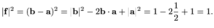 $\displaystyle \vert\mathbf{f}\vert^2=(\mathbf{b}-\mathbf{a})^2=\vert\mathbf{b}\vert^2-2 \mathbf{b}\cdot\mathbf{a}+\vert\mathbf{a}\vert^2=1-2\frac{1}{2}+1=1.$