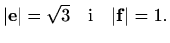 $\displaystyle \vert\mathbf{e}\vert=\sqrt{3} \quad\textrm{i}\quad \vert\mathbf{f}\vert=1.$