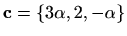 $ \mathbf{c}=\{3\alpha,2,-\alpha\}$