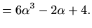 $\displaystyle = 6\alpha^3-2\alpha+4.$