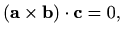 $\displaystyle (\mathbf{a}\times\mathbf{b})\cdot \mathbf{c}=0,$