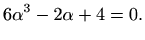 $\displaystyle 6\alpha^3-2\alpha+4=0.
$