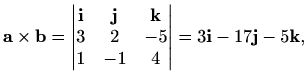 $\displaystyle \mathbf{a}\times \mathbf{b} = \begin{vmatrix}\mathbf{i} & \mathbf...
... \\ 3 & 2 & -5 \\ 1 & -1 & 4\end{vmatrix}=3\mathbf{i}-17\mathbf{j}-5\mathbf{k},$