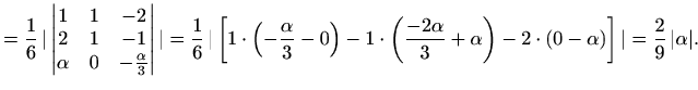 $\displaystyle =\frac{1}{6}\,\vert\begin{vmatrix}1 & 1 & -2 \\ 2 & 1 & -1 \\ \al...
...\right)-2\cdot\left(0-\alpha\right)\right]\vert= \frac{2}{9}\,\vert\alpha\vert.$