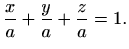 $\displaystyle \frac{x}{a}+\frac{y}{a}+\frac{z}{a}=1.$