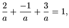 $\displaystyle \frac{2}{a}+\frac{-1}{a}+\frac{3}{a}=1,$