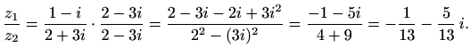 $\displaystyle \frac{z_1}{z_2}=\frac{1-i}{2+3i}\cdot\frac{2-3i}{2-3i}=\frac{2-3i-2i+3i^2}{2^2-(3i)^2}=\frac{-1-5i}{4+9}=-\frac{1}{13}-\frac{5}{13}\,i.$