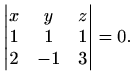 $\displaystyle \begin{vmatrix}
x & y & z\\
1 & 1 & 1\\
2 & -1 & 3
\end{vmatrix}=0.$