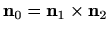 $ \mathbf{n}_0 =\mathbf{n}_1\times \mathbf{n}_2$