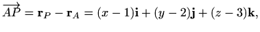 $\displaystyle \overrightarrow{AP} =\mathbf{r}_P-\mathbf{r}_A= (x-1)\mathbf{i}+(y-2)\mathbf{j}+(z-3)\mathbf{k},$
