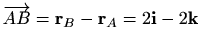 $\displaystyle \overrightarrow{AB} =\mathbf{r}_B-\mathbf{r}_A= 2\mathbf{i}-2\mathbf{k}$