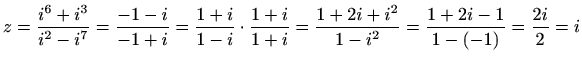$\displaystyle z=\frac{i^{6}+i^3}{i^2-i^7}=\frac{-1-i}{-1+i}=\frac{1+i}{1-i}\cdot\frac{1+i}{1+i}=\frac{1+2i+i^2}{1-i^2}=\frac{1+2i-1}{1-(-1)}=\frac{2i}{2}=i$