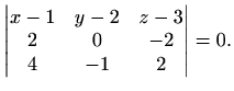 $\displaystyle \begin{vmatrix}x-1 & y-2 & z-3 \\ 2 & 0 & -2 \\ 4 & -1 & 2 \end{vmatrix} = 0.$