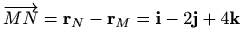 $\displaystyle \overrightarrow{MN}=\mathbf{r}_N-\mathbf{r}_M=\mathbf{i}-2\mathbf{j}+4\mathbf{k}$