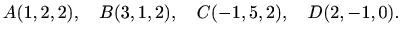 $\displaystyle A(1,2,2), \quad B(3,1,2), \quad C(-1,5,2), \quad D(2,-1,0).$