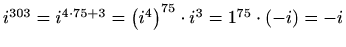 $ i^{303}=i^{4\cdot75+3}=\left(i^4\right)^{75}\cdot
i^3=1^{75}\cdot (-i)=-i$