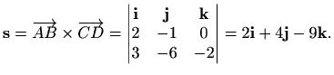 $\displaystyle \mathbf{s}=\overrightarrow{AB}\times \overrightarrow{CD}=\begin{v...
...\\ 2 & -1 & 0 \\ 3 & -6 & -2 \end{vmatrix}=2\mathbf{i}+4\mathbf{j}-9\mathbf{k}.$