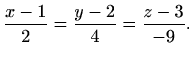 $\displaystyle \frac{x-1}{2}=\frac{y-2}{4}=\frac{z-3}{-9}.$