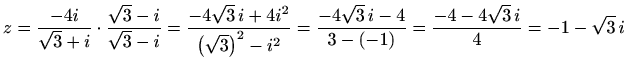 $\displaystyle z=\frac{-4i}{\sqrt{3}+i}\cdot\frac{\sqrt{3}-i}{\sqrt{3}-i}=
\frac...
...^2-i^2}=\frac{-4\sqrt{3}\,i-4}{3-(-1)}=\frac{-4-4\sqrt{3}\,i}{4}=-1-\sqrt{3}\,i$