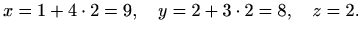 $\displaystyle x=1+4\cdot2=9,\quad y=2+3\cdot2=8,\quad z=2.$