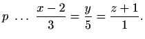 $\displaystyle p\ \ldots\ \frac{x-2}{3}=\frac{y}{5}=\frac{z+1}{1}.$