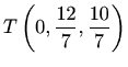 $\displaystyle T\left(0,\frac{12}{7},\frac{10}{7}\right)$