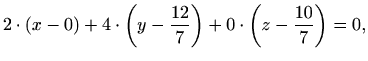 $\displaystyle 2\cdot(x-0)+4\cdot\left(y-\frac{12}{7}\right)+0\cdot\left(z-\frac{10}{7}\right)=0,$